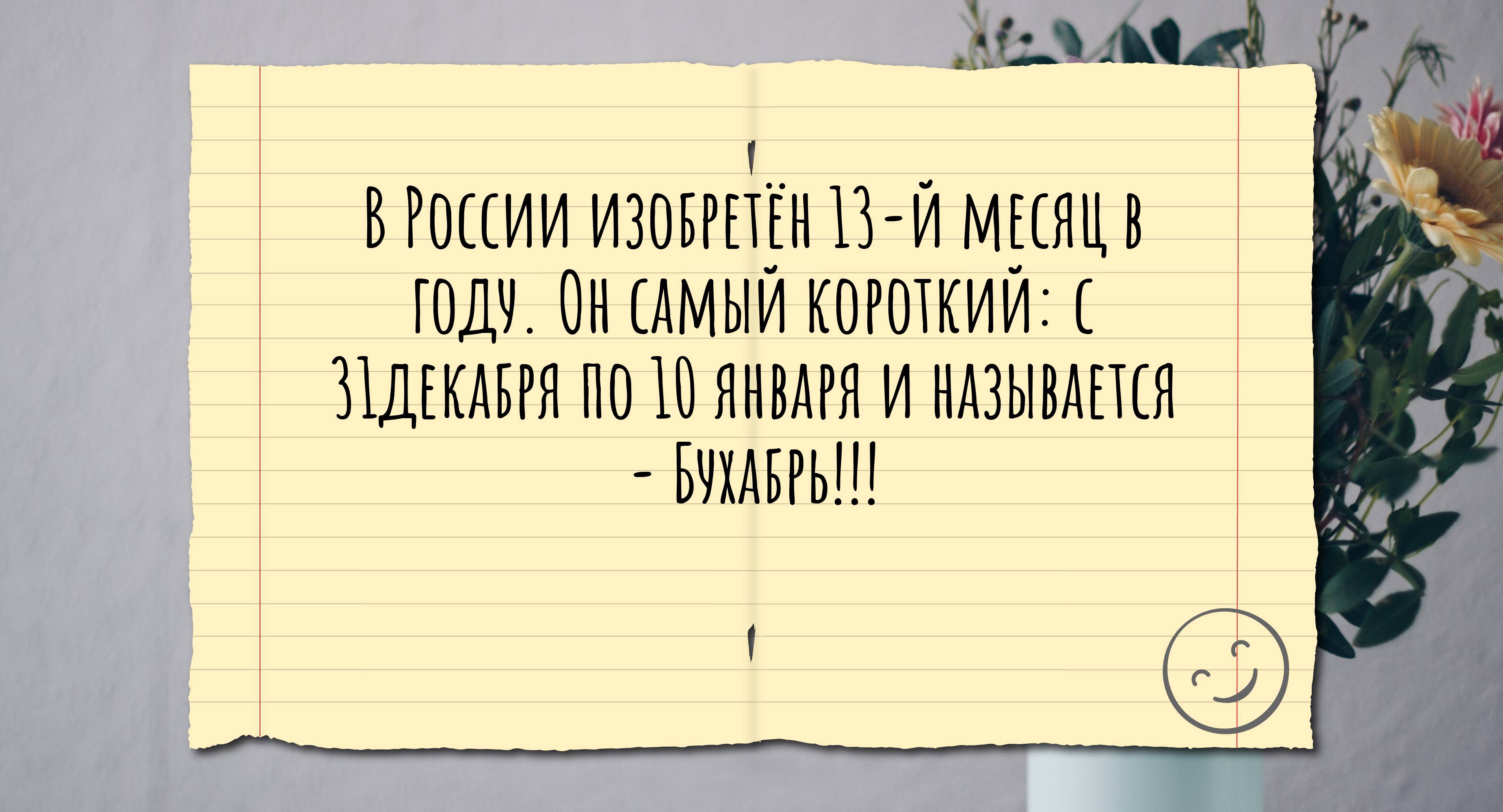 В России изобретён 13-й месяц в году. Он самый короткий: с 31декабря по 10 января и называется - Бухабрь!!!